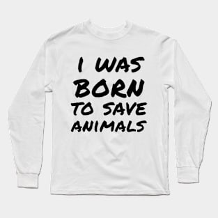 I was born to save animals Long Sleeve T-Shirt